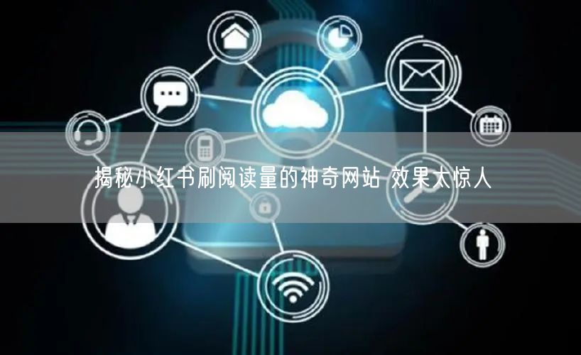 揭秘小红书刷阅读量的神奇网站 效果太惊人
